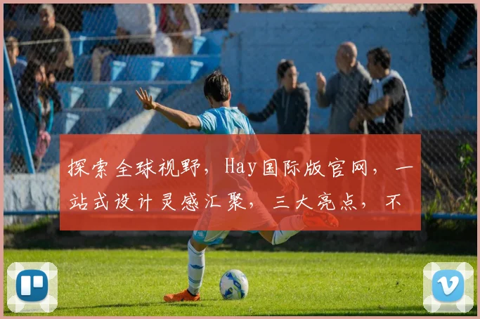 探索全球视野，Hay国际版官网，一站式设计灵感汇聚，三大亮点，不容错过
